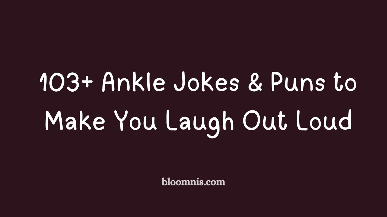 103+ Ankle Jokes & Puns to Make You Laugh Out Loud